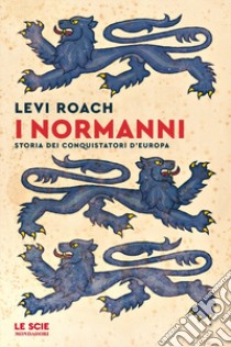 I normanni. Storia dei conquistatori d'Europa libro di Roach Levi