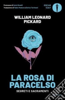 La rosa di Paracelso. Segreti e sacramenti libro di Pickard William Leonard