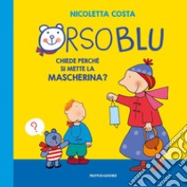 Orso Blu chiede «perché si mette la mascherina?». Ediz. a colori libro di Costa Nicoletta