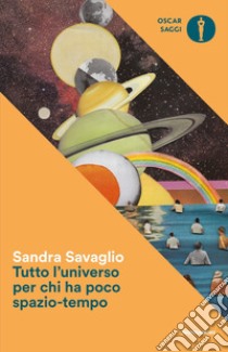 Tutto l'universo per chi ha poco spazio-tempo libro di Savaglio Sandra