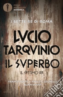 Lucio Tarquinio. Il superbo. Il settimo re libro di Forte Franco; Leonelli Paolo C.; Voudì Alain