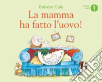 La mamma ha fatto l'uovo! Ediz. a colori libro di Cole Babette