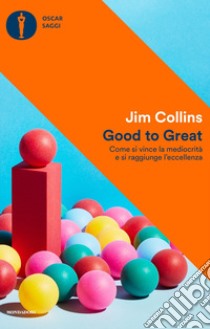 Good to Great. Come si vince la mediocrità e si raggiunge l'eccellenza libro di Collins Jim