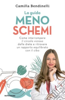 La guida meno schemi. Come interrompere il circolo vizioso delle diete e ritrovare un rapporto equilibrato con il cibo libro di Bendinelli Camilla