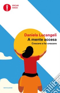 A mente accesa. Crescere e far crescere libro di Lucangeli Daniela