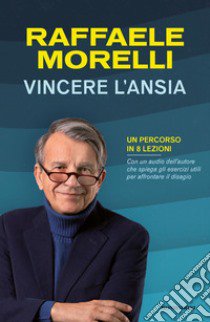 Vincere l'ansia. Un percorso in 8 lezioni libro di Morelli Raffaele