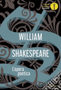 L'opera poetica. Testo inglese a fronte libro di Shakespeare William; Sanesi R. (cur.)