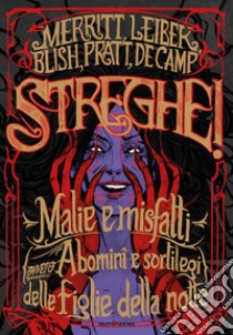 Streghe! Malie e misfatti (ovvero abomini e sortilegi) delle figlie della notte libro di Leiber Fritz; Sprague de Camp Lyon; Merritt Abraham; Scorsone M. (cur.)