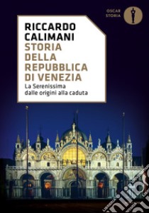 Storia della Repubblica di Venezia. La Serenissima dalle origini alla caduta libro di Calimani Riccardo