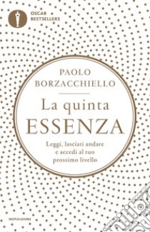 La quinta essenza. Leggi, lasciati andare e accedi al tuo prossimo livello libro di Borzacchiello Paolo