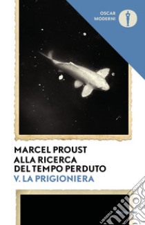 Alla ricerca del tempo perduto. Vol. 5: La prigioniera libro di Proust Marcel