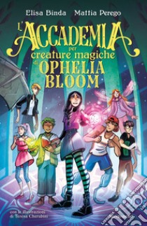 L'Accademia per Creature Magiche di Ophelia Bloom libro di Binda Elisa; Perego Mattia