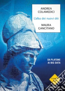 L'alba dei nuovi dei. Da Platone ai big data libro di Gancitano Maura; Colamedici Andrea