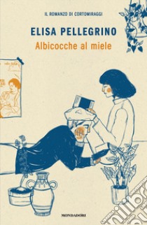 Albicocche al miele libro di Pellegrino Elisa