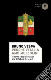 Perché l'Italia amò Mussolini (e come è sopravvissuta alla dittatura del virus) libro di Vespa Bruno