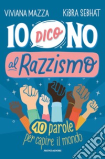 Io dico no al razzismo. 10 parole per capire il mondo libro di Mazza Viviana; Sebhat Kibra