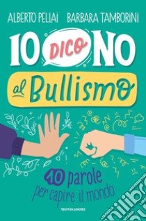 Io dico no al bullismo. 10 parole per capire il mondo libro di Pellai Alberto; Tamborini Barbara