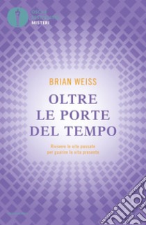 Oltre le porte del tempo. Rivivere le vite passate per guarire la vita presente libro di Weiss Brian L.