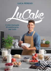 LuCake. Il mio manuale di pasticceria per tutti libro di Perego Luca