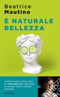 È naturale bellezza. Luci e ombre dei cosmetici bio libro di Mautino Beatrice