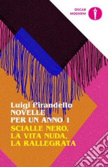 Novelle per un anno: Scialle nero-La vita nuda-La rallegrata. Vol. 1 libro di Pirandello Luigi; Costa S. (cur.)