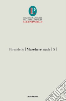 Maschere nude. Vol. 5: Così è (se vi pare)-Tutto per bene-La ragione degli altri libro di Pirandello Luigi