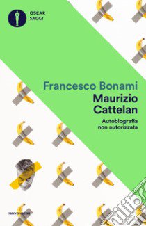 Maurizio Cattelan. Autobiografia non autorizzata libro di Bonami Francesco