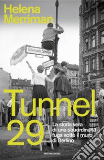 Tunnel 29. La storia vera di una straordinaria fuga sotto il muro di Berlino libro di Merriman Helena