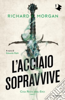 L'acciaio sopravvive. Cosa resta degli eroi. Vol. 1 libro di Morgan Richard K.; Rialti E. (cur.)