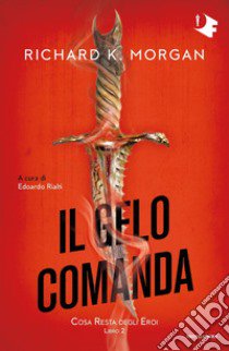 Il gelo comanda. Cosa resta degli eroi. Vol. 2 libro di Morgan Richard K.; Rialti E. (cur.)