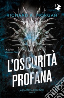 L'oscurità profana. Cosa resta degli eroi. Vol. 3 libro di Morgan Richard K.; Rialti E. (cur.)