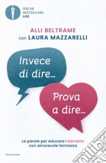 Invece di dire... Prova a dire... Le parole per educare i bambini con amorevole fermezza libro di Beltrame Alli; Mazzarelli Laura