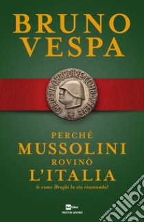 Perchè Mussolini rovinò l'Italia (e come Draghi la sta risanando) libro di Vespa Bruno