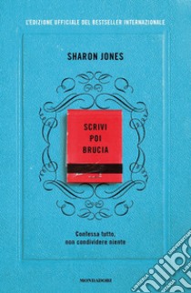 Scrivi poi brucia. Edizione ufficiale del bestseller internazionale libro di Jones Sharon