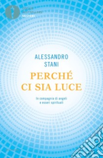 Perché ci sia luce. In compagnia di angeli e esseri spirituali libro di Stani Alessandro