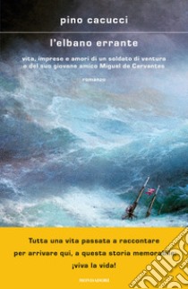 L'elbano errante. Vita, imprese e amori di un soldato di ventura e del suo giovane amico Miguel de Cervantes libro di Cacucci Pino