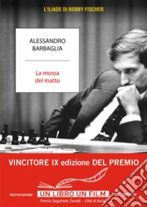 La mossa del matto. L'Iliade di Bobby Fischer libro di Barbaglia Alessandro