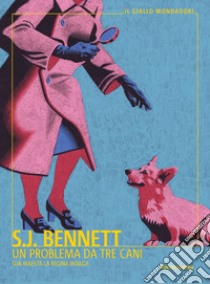 Un problema da tre cani. Sua Maestà la regina indaga libro di Bennett S. J.