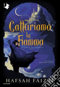 Catturiamo la fiamma. Le sabbie di Arawiya. Vol. 1 libro di Faizal Hafsah