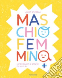 Maschio Femmina. L'importanza di essere chi vuoi tu. Ediz. a colori libro di Estrela Joana