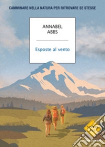 Esposte al vento. Camminare nella natura per ritrovare se stesse libro di Abbs Annabel