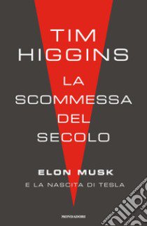 La scommessa del secolo. Elon Musk e la nascita di Tesla libro di Higgins Tim