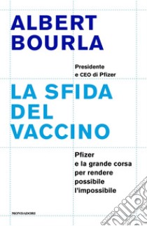 La sfida del vaccino. Pfizer e la grande corsa per rendere possibile l'impossibile libro di Bourla Albert