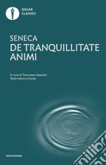 De tranquillitate animi. Testo latino a fronte libro di Seneca Lucio Anneo; Gazzarri T. (cur.)