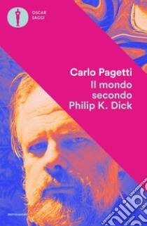 Il mondo secondo Philip K. Dick libro di Pagetti Carlo