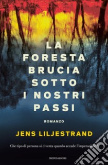 La foresta brucia sotto i nostri passi libro di Liljestrand Jens