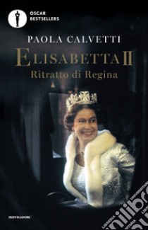 Elisabetta II. Ritratto di regina libro di Calvetti Paola