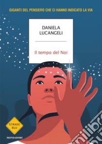 Il tempo del Noi. Giganti del pensiero che ci hanno indicato la via libro di Lucangeli Daniela