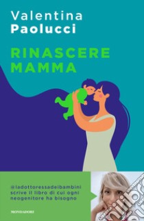 Rinascere mamma. Manuale di sopravvivenza per neogenitori libro di Paolucci Valentina