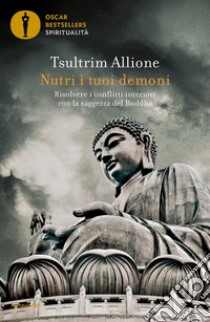 Nutri i tuoi demoni. Risolvere i conflitti interiori con la saggezza del Buddha libro di Allione Tsultrim